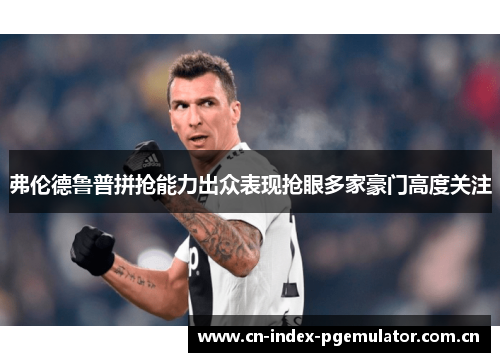弗伦德鲁普拼抢能力出众表现抢眼多家豪门高度关注